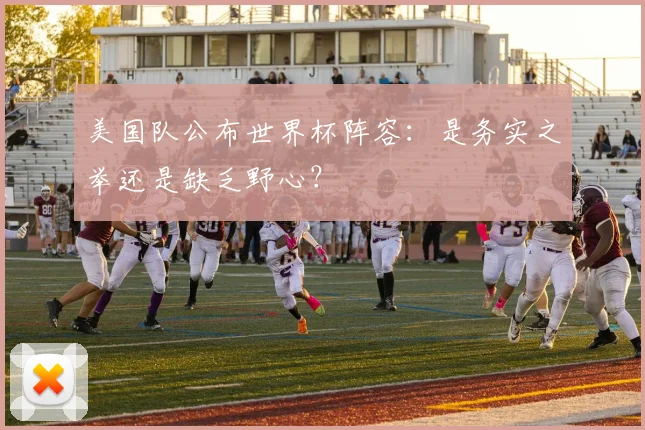 美国队公布世界杯阵容：是务实之举还是缺乏野心？