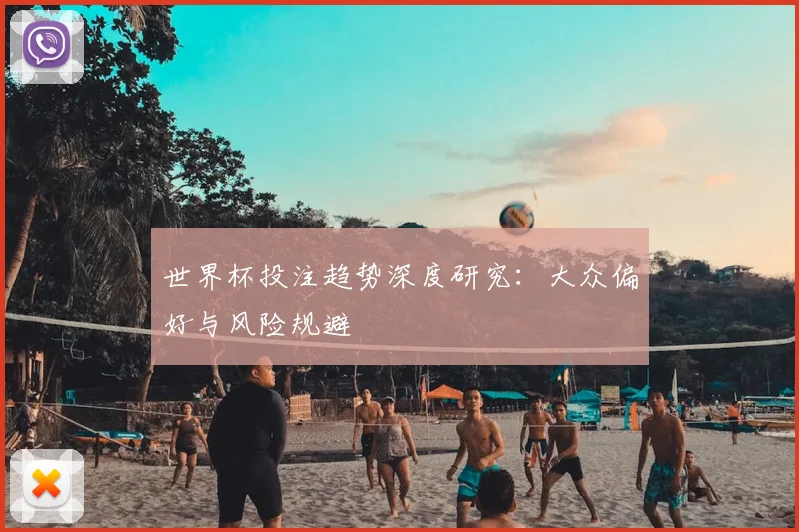 世界杯投注趋势深度研究:大众偏好与风险规避