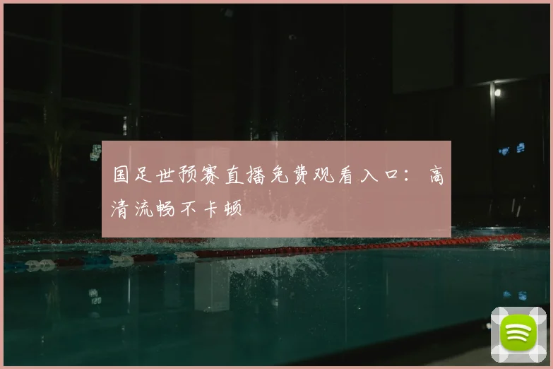 国足世预赛直播免费观看入口：高清流畅不卡顿