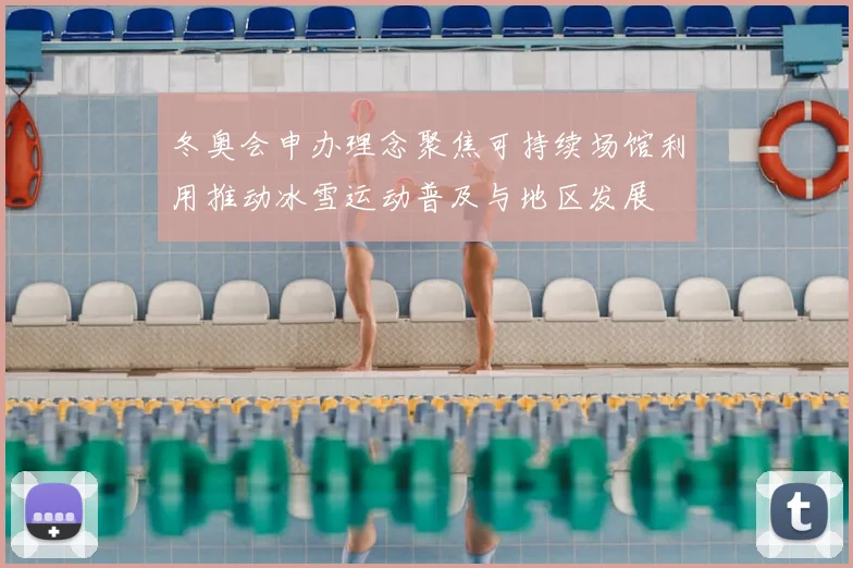 冬奥会申办理念聚焦可持续场馆利用推动冰雪运动普及与地区发展